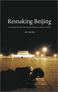 Remaking Beijing Tiananmen Square and the Creation of a Political Space