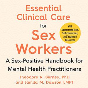 Essential Clinical Care for Sex Workers A Sex-Positive Handbook for Mental Health Practitioners [Audiobook]