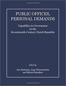Public Offices, Personal Demands Capability in Governance in the Seventeenth-Century Dutch Republic