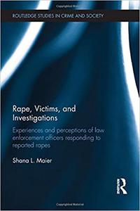 Rape, Victims, and Investigations Experiences and Perceptions of Law Enforcement Officers Responding to Reported Rapes