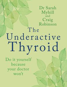 The Underactive Thyroid Do it yourself because your doctor won't
