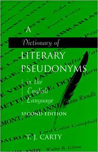 A Dictionary of Literary Pseudonyms in the English Language The Definitive Dictionary of English Language Writers and T Ed 2