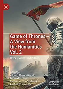 Game of Thrones - A View from the Humanities Vol. 2 Heroes, Villains and Pulsions
