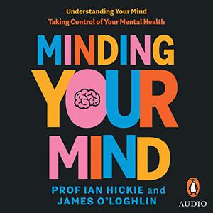 Minding Your Mind Understanding Your Mind Taking Control of Your Mental Health [Audiobook]