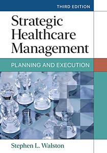 Strategic Healthcare Management Planning and Execution, 3rd Edition