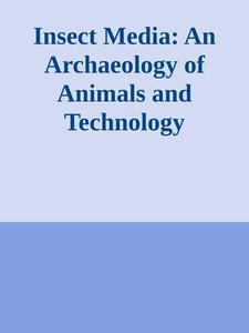 Insect Media An Archaeology of Animals and Technology (Posthumanities)