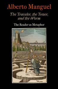 The Traveler, the Tower, and the Worm The Reader as Metaphor (Material Texts)