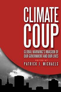 Climate Coup Global Warmings Invasion of Our Government and Our Lives
