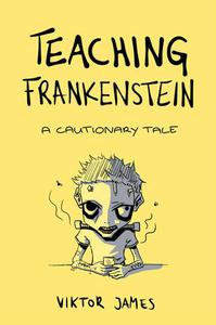 Teaching Frankenstein A Cautionary Tale