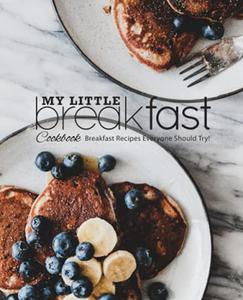 My Little Breakfast Cookbook Breakfast Recipes Everyone Should Try!