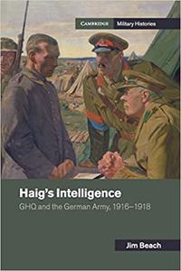 Haig's Intelligence GHQ and the German Army, 1916-1918