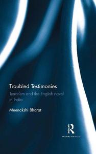 Troubled Testimonies Terrorism and the English novel in India