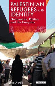 Palestinian Refugees and Identity Nationalism, Politics and the Everyday