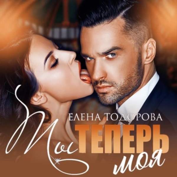 Елена Тодорова - Ты теперь моя (Аудиокнига)