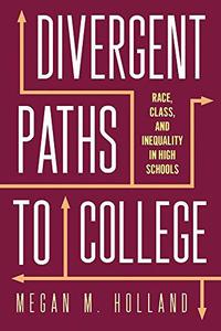 Divergent Paths to College Race, Class, and Inequality in High Schools (Critical Issues in American Education)