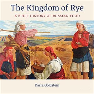 The Kingdom of Rye A Brief History of Russian Food [Audiobook]