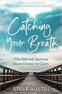 Catching Your Breath The Sacred Journey from Chaos to Calm