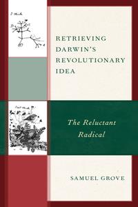 Retrieving Darwin's Revolutionary Idea  The Reluctant Radical