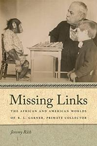 Missing Links The African and American Worlds of R. L. Garner, Primate Collector