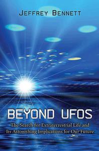 Beyond UFOs The Search for Extraterrestrial Life and Its Astonishing Implications for Our Future, New Edition