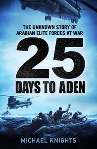 25 Days to Aden The Unknown Story of Arabian Elite Forces at War