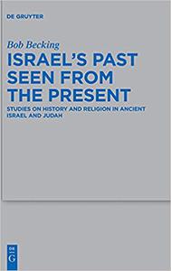 Israel's Past Seen from the Present Studies on History and Religion in Ancient Israel and Judah