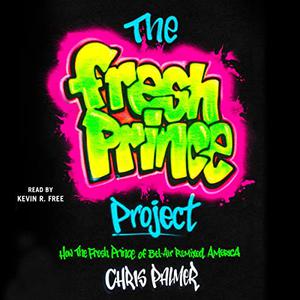 The Fresh Prince Project How the Fresh Prince of Bel-Air Remixed America [Audiobook]