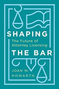 Shaping the Bar The Future of Attorney Licensing