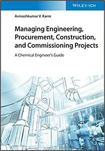 Managing Engineering, Procurement, Construction, and Commissioning Projects A Chemical Engineer's Guide