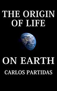 THE ORIGIN OF LIFE ON EARTH PHYSICAL LIFE WAS FORMED FROM CELLS, CELLS WERE FORMED FROM VIRUSES VIRUSES