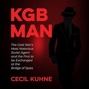 KGB Man The Cold War's Most Notorious Soviet Agent and the First to Be Exchanged at the Bridge of Spies [Audiobook]