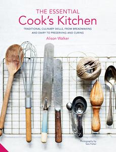 The Essential Cook's Kitchen  Traditional Culinary Skills, From Breadmaking and Dairy to Preserving and Curing