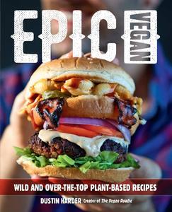 Epic Vegan  Wild and Over-the-Top Plant-Based Recipes