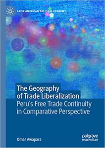 The Geography of Trade Liberalization Peru's Free Trade Continuity in Comparative Perspective