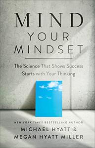 Mind Your Mindset The Science That Shows Success Starts with Your Thinking