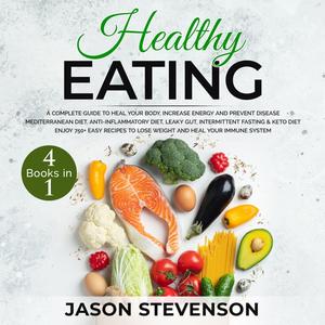 Healthy Eating 4 Books in 1 A Complete Guide to Heal Your Body, Increase Energy and Prevent Disease [Audiobook]