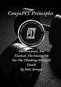 The ConjuPIT Principles The Practical, The Tactical, The Intangible-For The Thinking Strength Coach