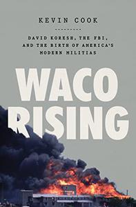 Waco Rising David Koresh, the FBI, and the Birth of America's Modern Militias