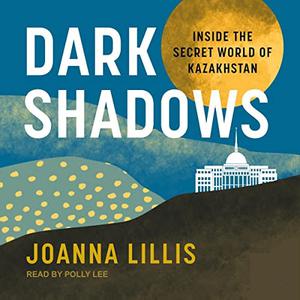Dark Shadows Inside the Secret World of Kazakhstan [Audiobook]