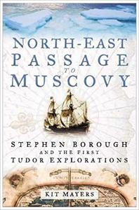 North-East Passage to Muscovy Stephen Borough and the First Tudor Explorations