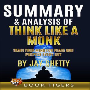 Summary and Analysis of Think Like a Monk Train Your Mind for Peace and Purpose Every Day by Jay Shetty by Book Tiger