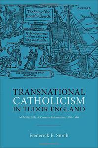 Transnational Catholicism in Tudor England Mobility, Exile, and Counter-Reformation, 1530-1580