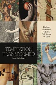 Temptation Transformed The Story of How the Forbidden Fruit Became an Apple