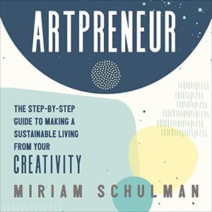 Artpreneur The Step-by-Step Guide to Making a Sustainable Living from Your Creativity [Audiobook]
