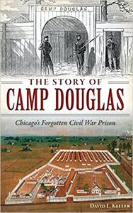 The Story of Camp Douglas Chicago's Forgotten Civil War Prison