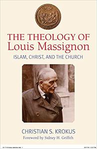 The Theology of Louis Massignon Islam, Christ, and the Church