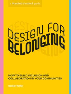Design for Belonging How to Build Inclusion and Collaboration in Your Communities (Stanford d.school Library)
