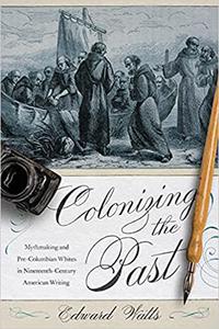 Colonizing the Past Mythmaking and Pre-Columbian Whites in Nineteenth-Century American Writing