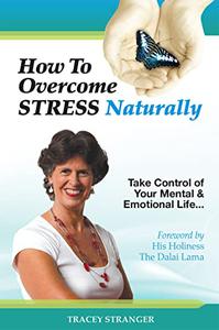 How to Overcome Stress Naturally Take Control of Your Mental & Emotional Life
