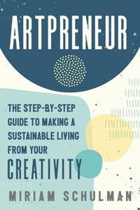 Artpreneur The Step-by-Step Guide to Making a Sustainable Living From Your Creativity